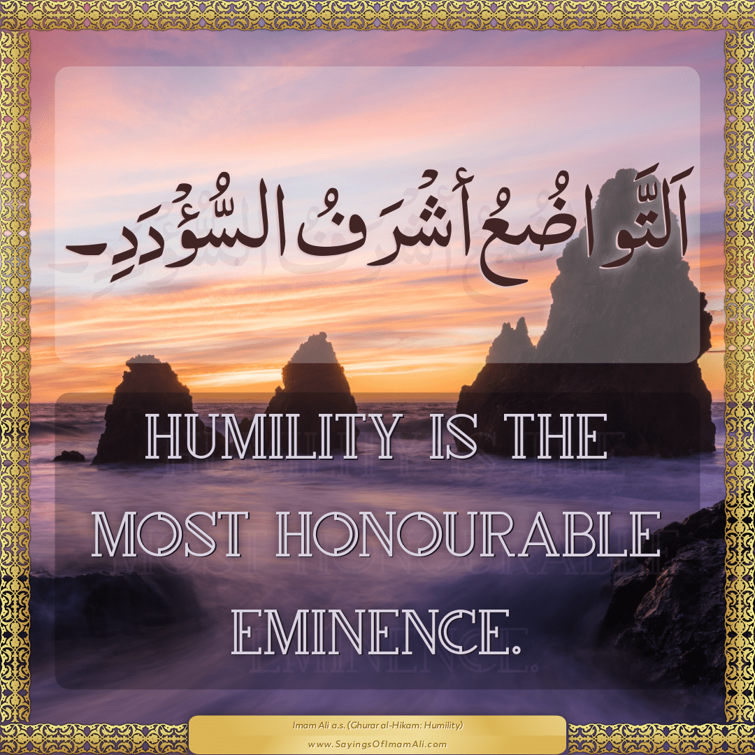 Humility is the most honourable eminence.